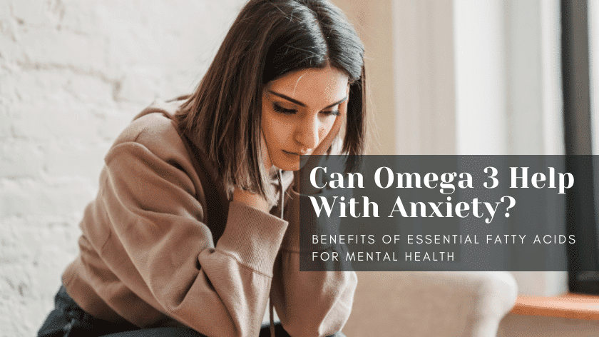 can-omega-3-help-with-anxiety-benefits-of-essential-fatty-acids-for